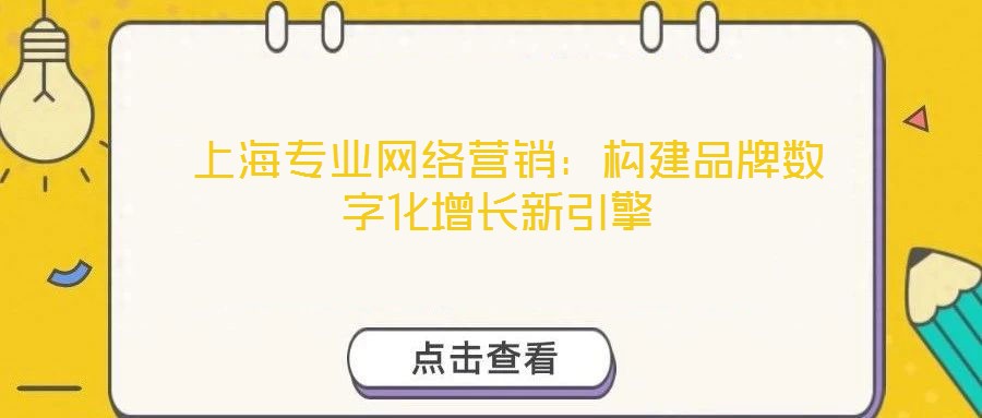 上海專業網絡營銷:構建品牌數字化增長新引擎