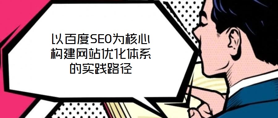 以百度SEO為核心構建網站優化體系的實踐路徑