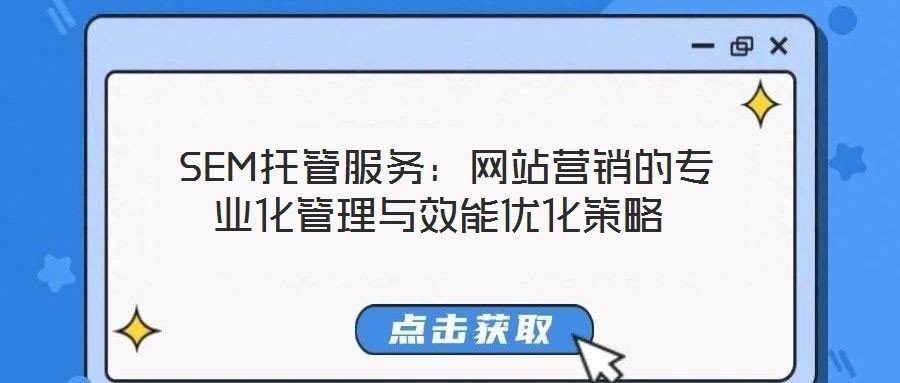 SEM托管服務:網(wǎng)站營銷的專業(yè)化管理與效能優(yōu)化策略