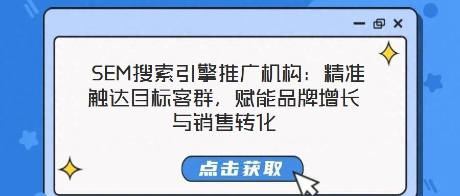 SEM搜索引擎推廣機(jī)構(gòu):精準(zhǔn)觸達(dá)目標(biāo)客群,賦能品牌增長(zhǎng)與銷售轉(zhuǎn)化