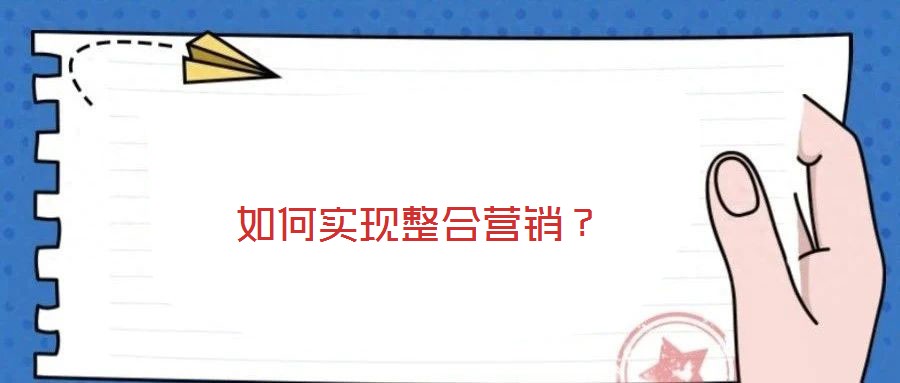 如何實(shí)現(xiàn)整合營(yíng)銷?