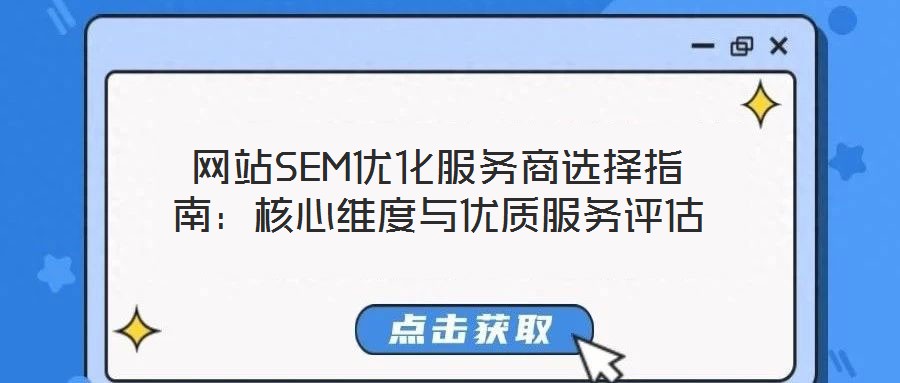 網(wǎng)站SEM優(yōu)化服務商選擇指南:核心維度與優(yōu)質(zhì)服務評估