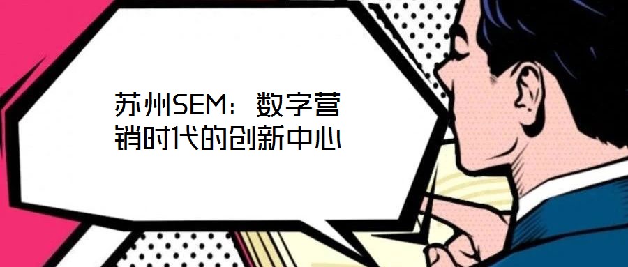 蘇州SEM:數字營銷時代的創新中心