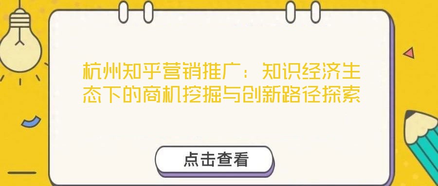 杭州知乎營銷推廣:知識經濟生態下的商機挖掘與創新路徑探索