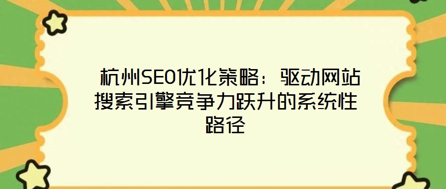 杭州SEO優化策略:驅動網站搜索引擎競爭力躍升的系統性路徑