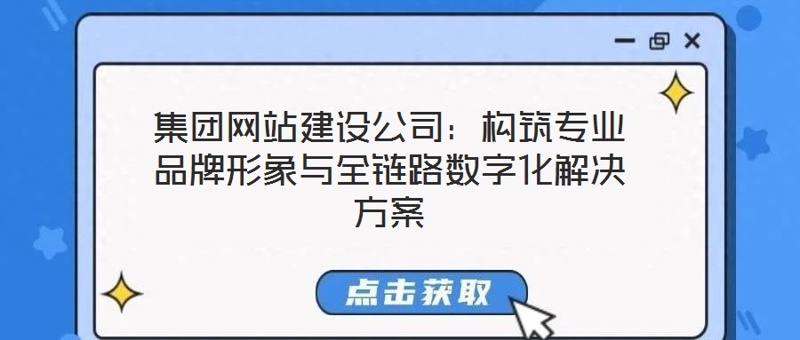 集團(tuán)網(wǎng)站建設(shè)公司:構(gòu)筑專業(yè)品牌形象與全鏈路數(shù)字化解決方案