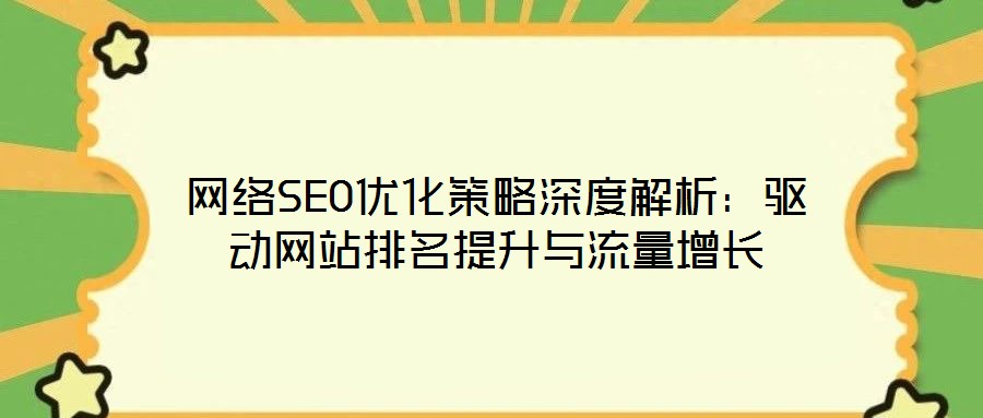 網(wǎng)絡(luò)SEO優(yōu)化策略深度解析:驅(qū)動(dòng)網(wǎng)站排名提升與流量增長(zhǎng)