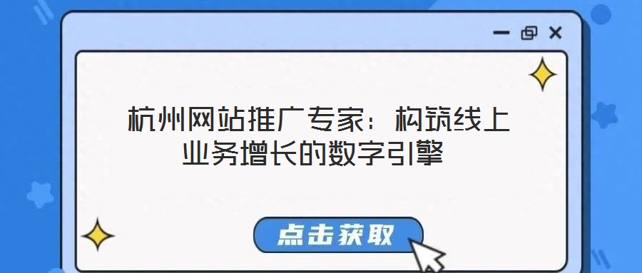 杭州網(wǎng)站推廣專家:構(gòu)筑線上業(yè)務(wù)增長的數(shù)字引擎