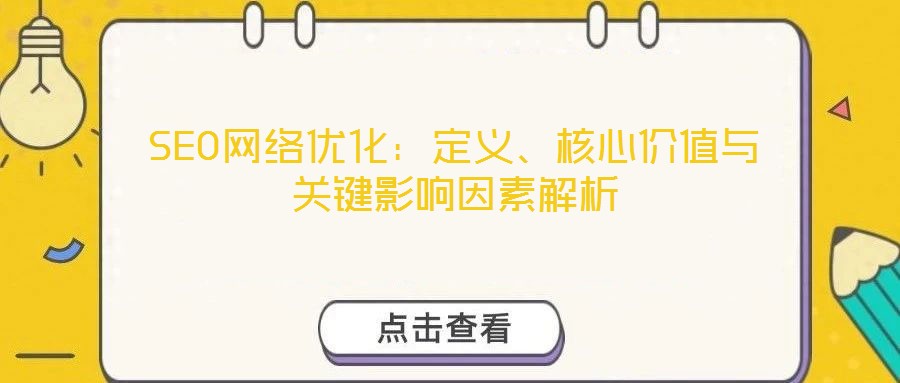SEO網(wǎng)絡(luò)優(yōu)化:定義、核心價(jià)值與關(guān)鍵影響因素解析