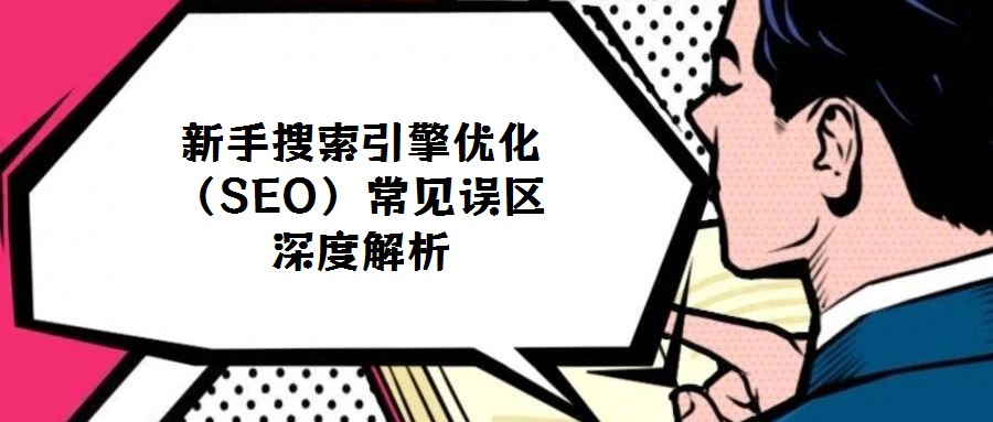 新手搜索引擎優(yōu)化（SEO）常見(jiàn)誤區(qū)深度解析